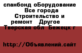 спанбонд оБорудование - Все города Строительство и ремонт » Другое   . Тверская обл.,Бежецк г.